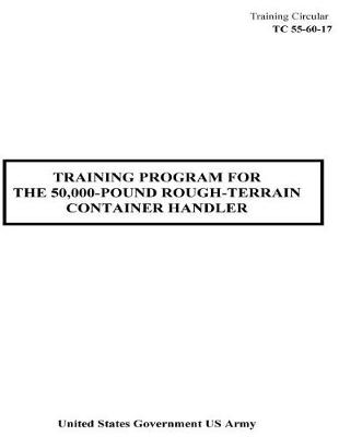 Book cover for Training Circular TC 55-60-17 Training Program For The 50,000-Pound Rough-Terrain Container Handler