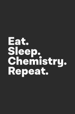 Cover of Eat Sleep Chemistry Repeat