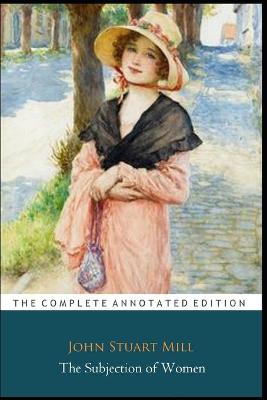 Book cover for The Subjection of Women by John Stuart Mill "The Annotated Edition"