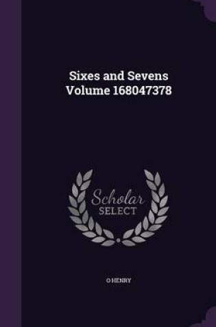 Cover of Sixes and Sevens Volume 168047378