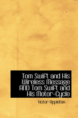 Cover of Tom Swift and His Wireless Message AND Tom Swift and His Motor-Cycle