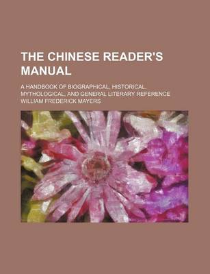 Book cover for The Chinese Reader's Manual; A Handbook of Biographical, Historical, Mythological, and General Literary Reference