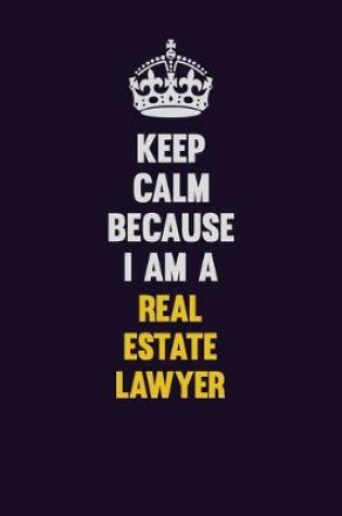 Cover of Keep Calm Because I Am A Real Estate Lawyer