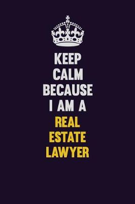 Book cover for Keep Calm Because I Am A Real Estate Lawyer