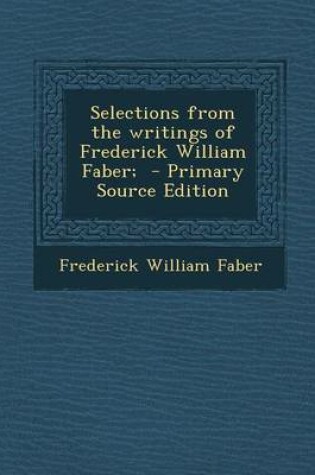 Cover of Selections from the Writings of Frederick William Faber; - Primary Source Edition