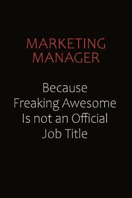 Book cover for Marketing Manager Because Freaking Awesome Is Not An Official job Title