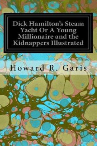 Cover of Dick Hamilton's Steam Yacht Or A Young Millionaire and the Kidnappers Illustrated