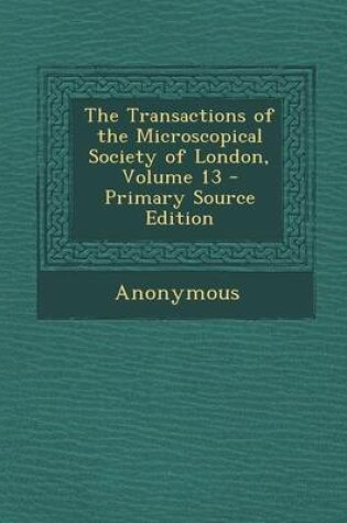 Cover of The Transactions of the Microscopical Society of London, Volume 13