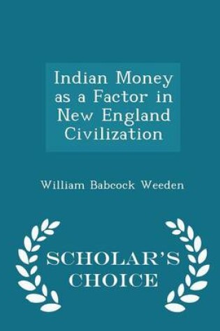 Cover of Indian Money as a Factor in New England Civilization - Scholar's Choice Edition