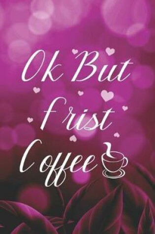 Cover of Ok But Frist Coffee