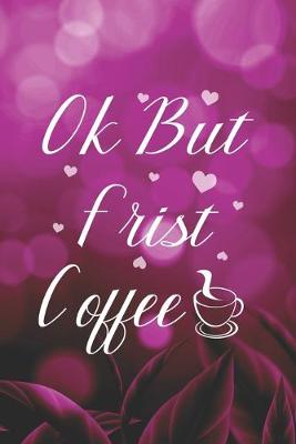 Book cover for Ok But Frist Coffee