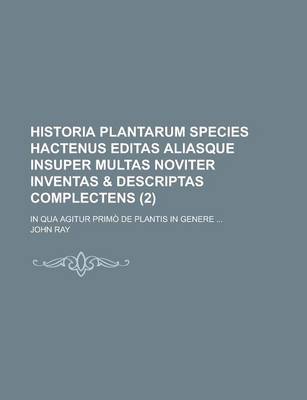 Book cover for Historia Plantarum Species Hactenus Editas Aliasque Insuper Multas Noviter Inventas & Descriptas Complectens; In Qua Agitur Primo de Plantis in Genere ... (2 )