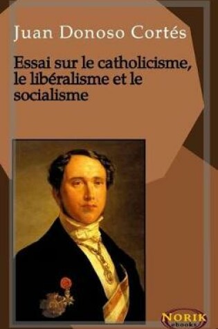 Cover of Essai sur le catholicisme, le liberalisme et le socialisme