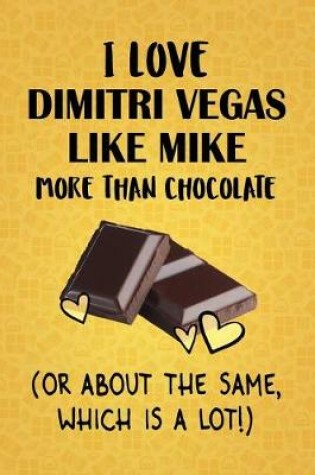 Cover of I Love Dimitri Vegas & Like mike More Than Chocolate (Or About The Same, Which Is A Lot!)