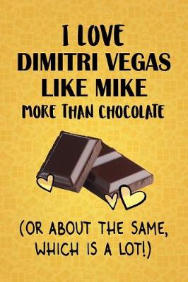 Book cover for I Love Dimitri Vegas & Like mike More Than Chocolate (Or About The Same, Which Is A Lot!)