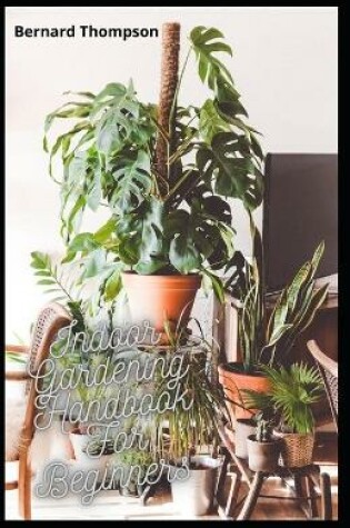 Cover of Indoor Gardening Handbook For Beginners