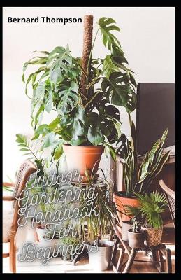 Cover of Indoor Gardening Handbook For Beginners