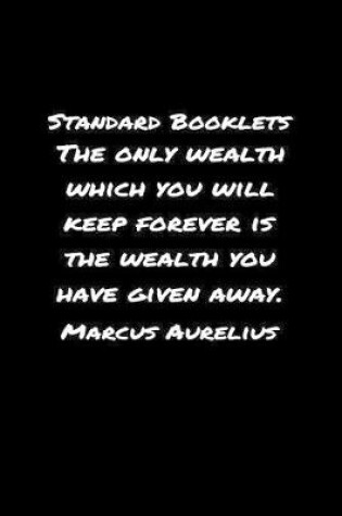 Cover of Standard Booklets The Only Wealth Which You Will Keep Forever Is the Wealth You Have Given Away Marcus Aurelius