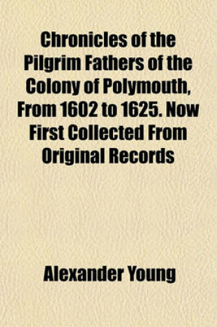 Cover of Chronicles of the Pilgrim Fathers of the Colony of Polymouth, from 1602 to 1625. Now First Collected from Original Records