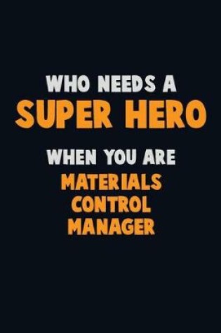 Cover of Who Need A SUPER HERO, When You Are Materials Control Manager