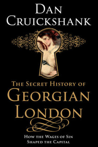 Cover of Secret History of Georgian London, The How the Wages of Sin Shape