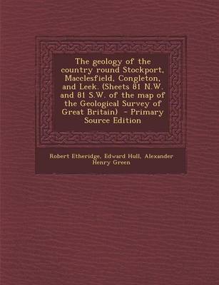 Book cover for The Geology of the Country Round Stockport, Macclesfield, Congleton, and Leek. (Sheets 81 N.W. and 81 S.W. of the Map of the Geological Survey of Great Britain) - Primary Source Edition