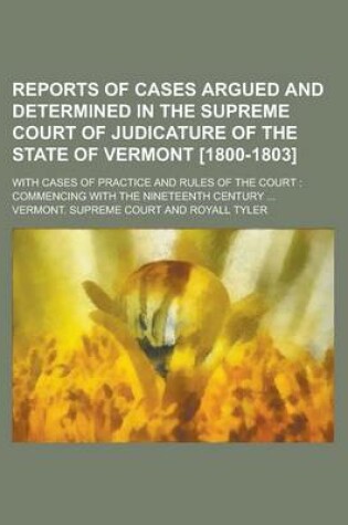 Cover of Reports of Cases Argued and Determined in the Supreme Court of Judicature of the State of Vermont [1800-1803]; With Cases of Practice and Rules of the Court