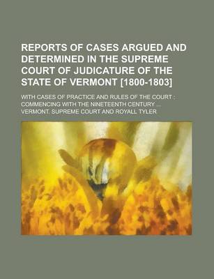 Book cover for Reports of Cases Argued and Determined in the Supreme Court of Judicature of the State of Vermont [1800-1803]; With Cases of Practice and Rules of the Court