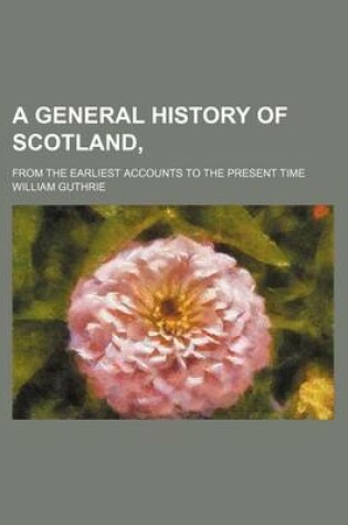 Cover of A General History of Scotland, Volume 2; From the Earliest Accounts to the Present Time