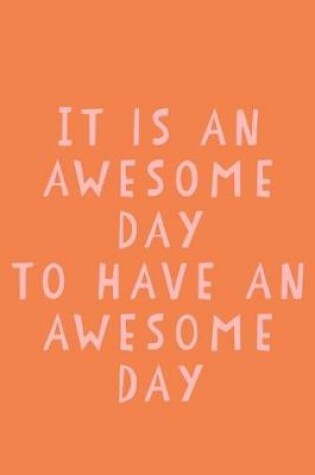 Cover of It Is An Awesome Day to Have An Awesome Day