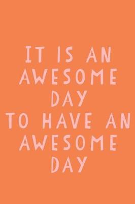 Book cover for It Is An Awesome Day to Have An Awesome Day