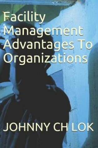 Cover of Facility Management Advantages to Organizations