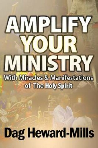 Cover of Amplify Your Ministry With Miracles & Manifestations of the Holy Spirit
