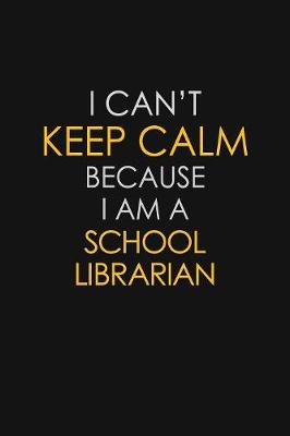 Book cover for I Can't Keep Calm Because I Am A School Librarian