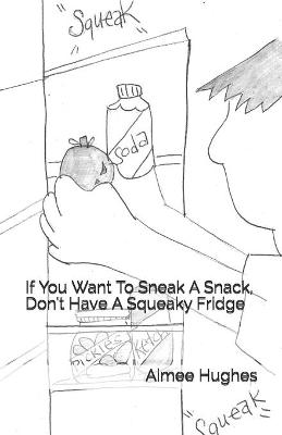 Book cover for If You Want To Sneak A Snack, Don't Have A Squeaky Fridge