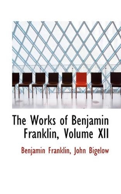 Book cover for The Works of Benjamin Franklin, Volume XII