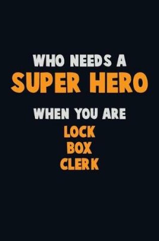 Cover of Who Need A SUPER HERO, When You Are Lock Box Clerk