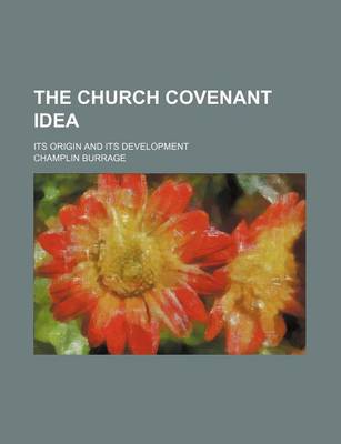 Book cover for The Church Covenant Idea; Its Origin and Its Development