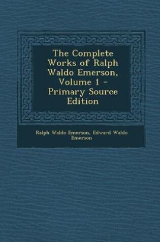 Cover of The Complete Works of Ralph Waldo Emerson, Volume 1 - Primary Source Edition