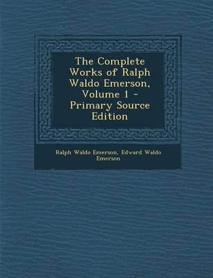 Book cover for The Complete Works of Ralph Waldo Emerson, Volume 1 - Primary Source Edition