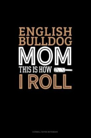 Cover of English Bulldog Mom This Is How I Roll