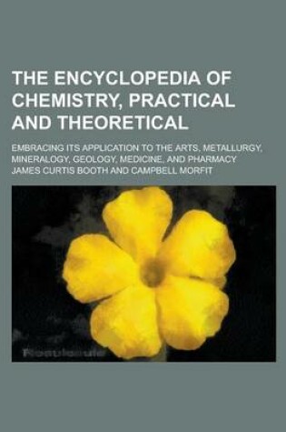 Cover of The Encyclopedia of Chemistry, Practical and Theoretical; Embracing Its Application to the Arts, Metallurgy, Mineralogy, Geology, Medicine, and Pharmacy