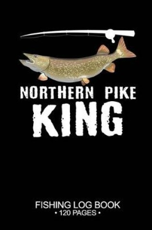 Cover of Northern Pike King Fishing Log Book 120 Pages