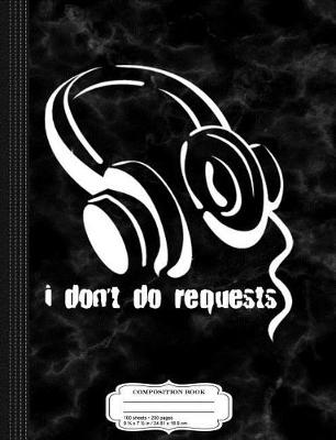 Book cover for I Don't Do Requests Funny DJ Composition Notebook