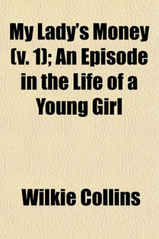 Cover of My Lady's Money; An Episode in the Life of a Young Girl Volume 1