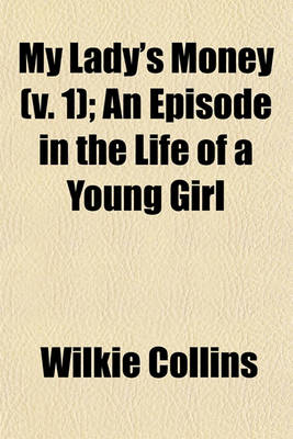 Book cover for My Lady's Money; An Episode in the Life of a Young Girl Volume 1