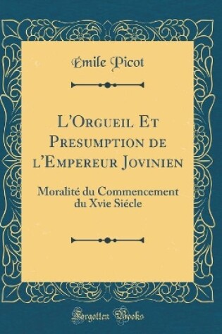 Cover of L'Orgueil Et Presumption de l'Empereur Jovinien: Moralité du Commencement du Xvie Siécle (Classic Reprint)