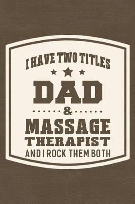 Book cover for I Have Two Titles Dad & Massage Therapist And I Rock Them Both