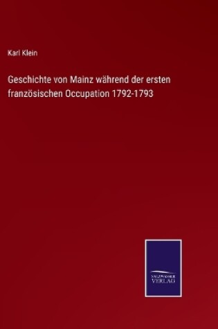 Cover of Geschichte von Mainz während der ersten französischen Occupation 1792-1793