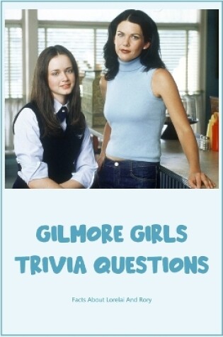 Cover of Gilmore Girls Trivia Questions